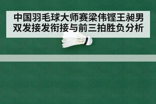 中国羽毛球大师赛梁伟铿王昶男双发接发衔接与前三拍胜负分析